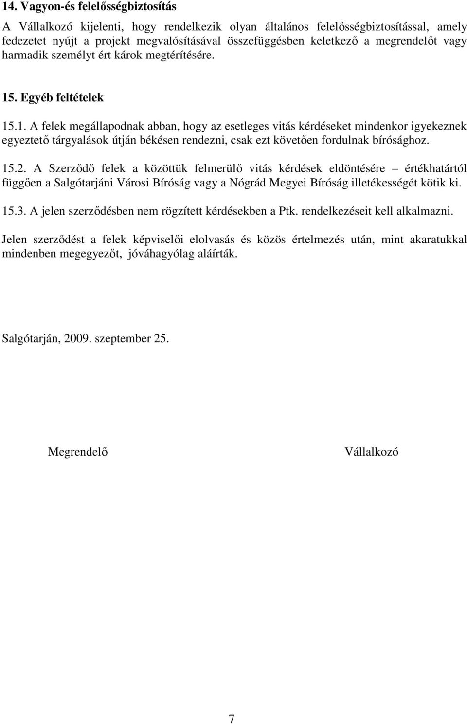 . Egyéb feltételek 15.1. A felek megállapodnak abban, hogy az esetleges vitás kérdéseket mindenkor igyekeznek egyeztetı tárgyalások útján békésen rendezni, csak ezt követıen fordulnak bírósághoz. 15.2.