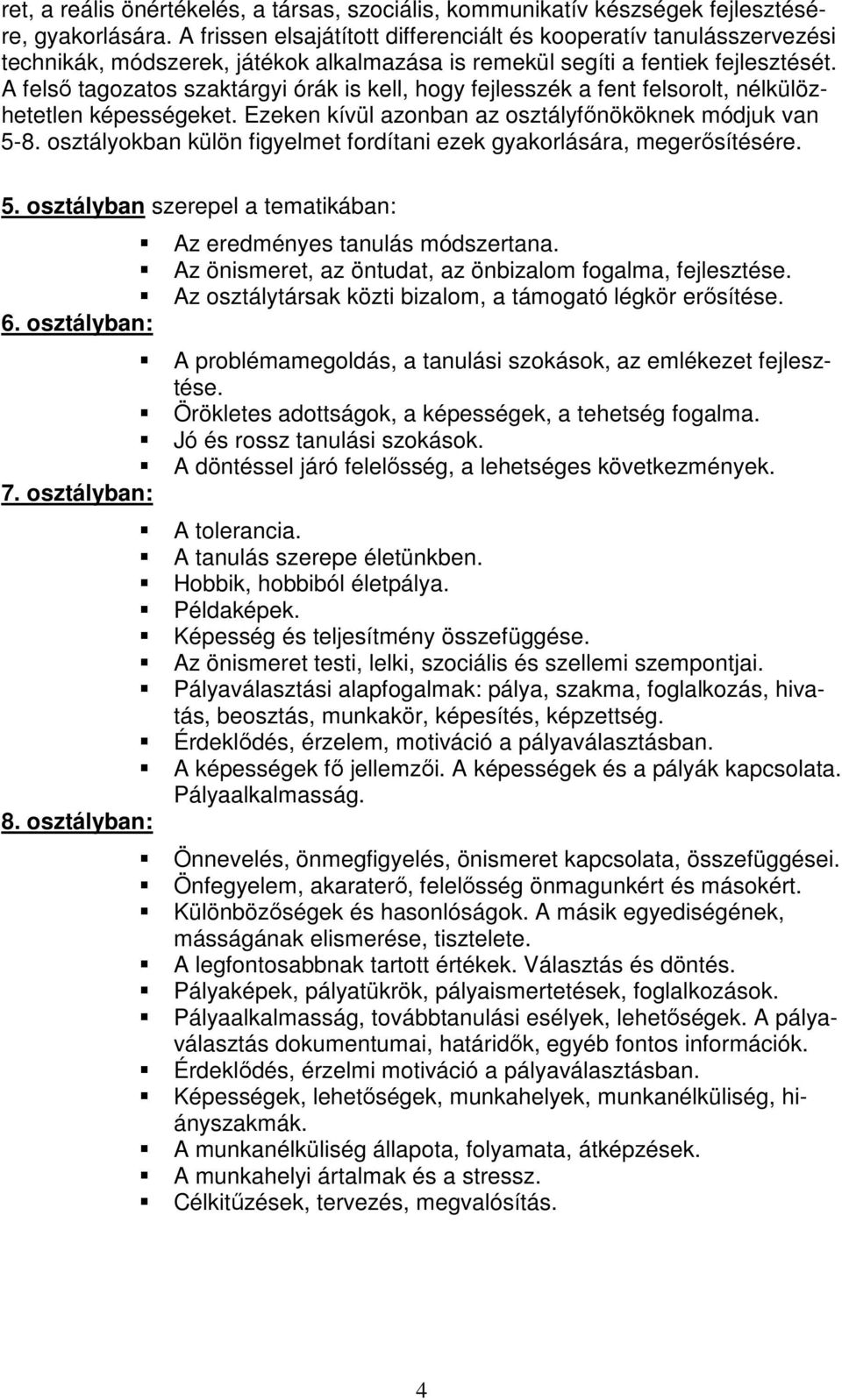 A felső tagozatos szaktárgyi órák is kell, hogy fejlesszék a fent felsorolt, nélkülözhetetlen képességeket. Ezeken kívül azonban az osztályfőnököknek módjuk van 5-8.