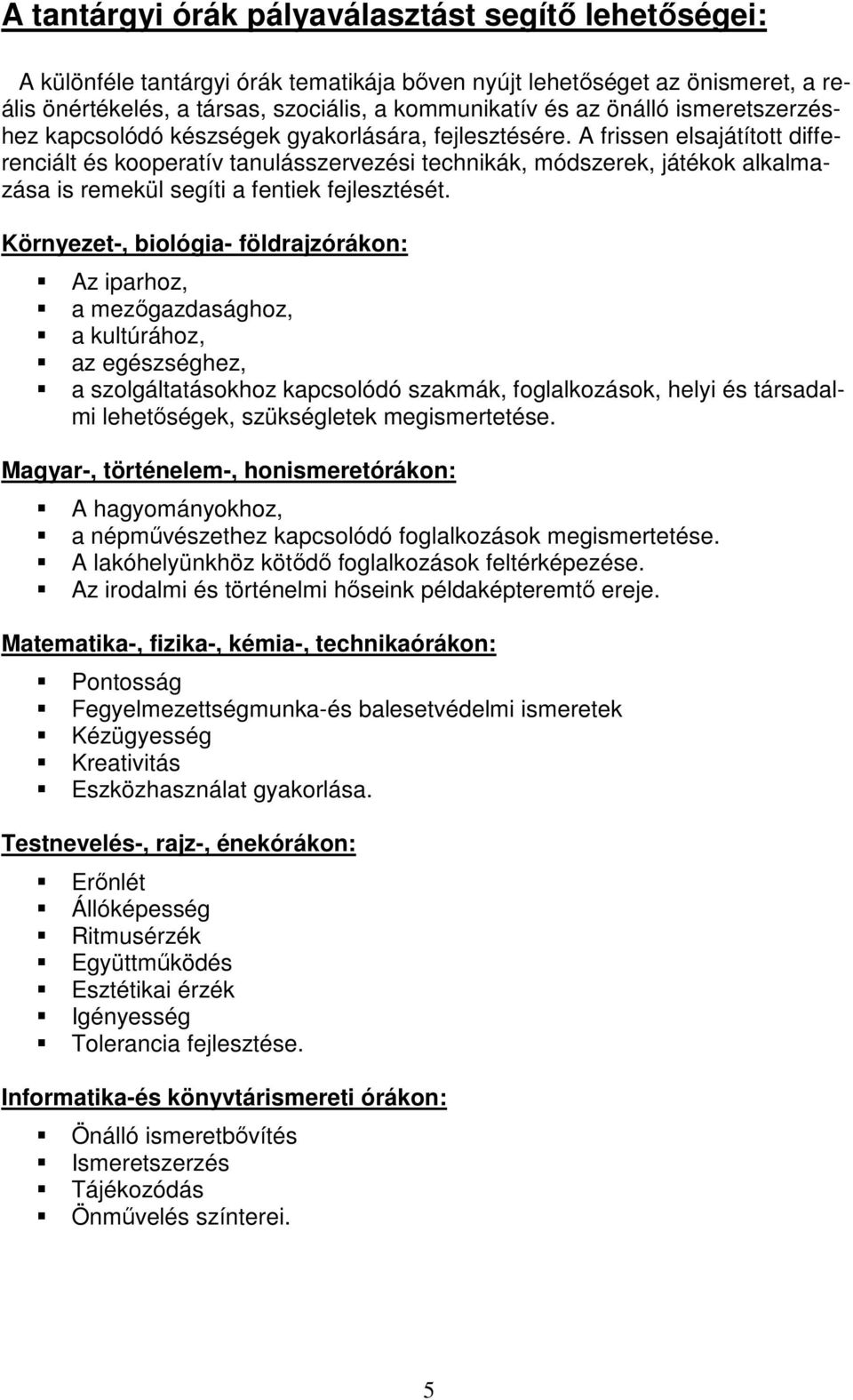 A frissen elsajátított differenciált és kooperatív tanulásszervezési technikák, módszerek, játékok alkalmazása is remekül segíti a fentiek fejlesztését.