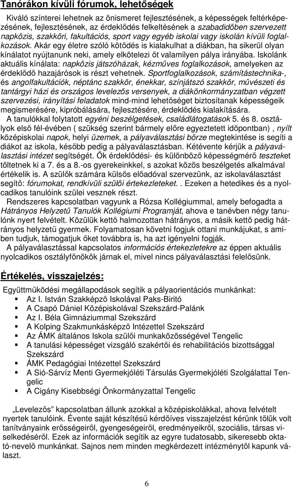 Akár egy életre szóló kötődés is kialakulhat a diákban, ha sikerül olyan kínálatot nyújtanunk neki, amely elkötelezi őt valamilyen pálya irányába.