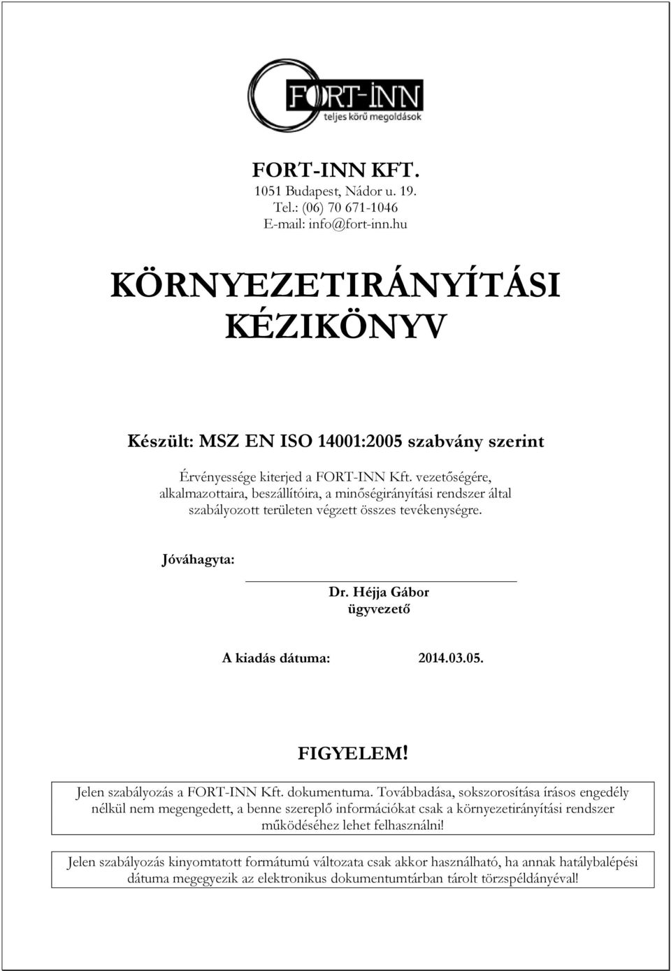 vezetőségére, alkalmazottaira, beszállítóira, a minőségirányítási rendszer által szabályozott területen végzett összes tevékenységre. Jóváhagyta: Dr. Héjja Gábor ügyvezető A kiadás dátuma: 2014.03.05.