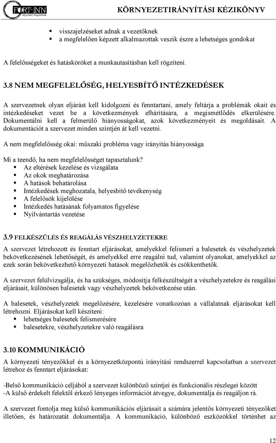 megismétlődés elkerülésére. Dokumentálni kell a felmerülő hiányosságokat, azok következményeit és megoldásait. A dokumentációt a szervezet minden szintjén át kell vezetni.