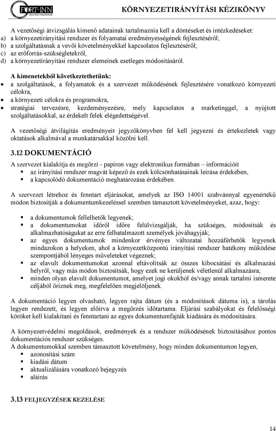 A kimenetekből következtethetünk: a szolgáltatások, a folyamatok és a szervezet működésének fejlesztésére vonatkozó környezeti célokra, a környezeti célokra és programokra, stratégiai tervezésre,