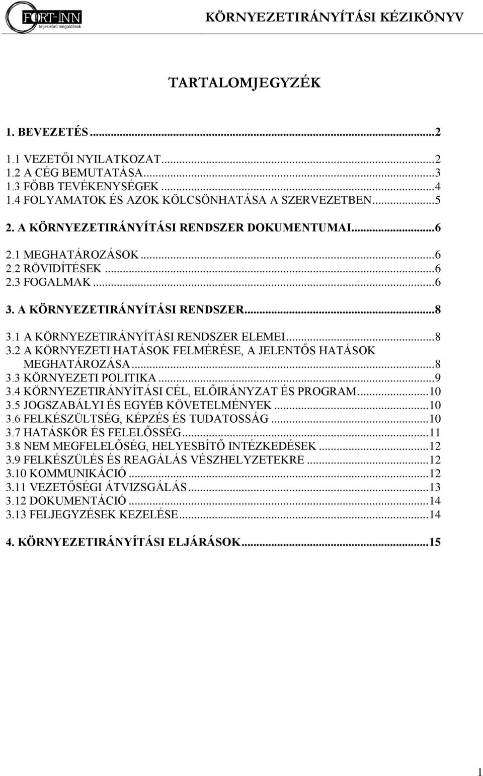 1 A KÖRNYEZETIRÁNYÍTÁSI RENDSZER ELEMEI... 8 3.2 A KÖRNYEZETI HATÁSOK FELMÉRÉSE, A JELENTŐS HATÁSOK MEGHATÁROZÁSA... 8 3.3 KÖRNYEZETI POLITIKA... 9 3.4 KÖRNYEZETIRÁNYÍTÁSI CÉL, ELŐIRÁNYZAT ÉS PROGRAM.