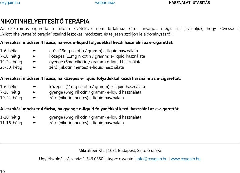 hétig közepes (11mg nikotin / gramm) e-liquid használata 19-24. hétig gyenge (6mg nikotin / gramm) e-liquid használata 25-30.