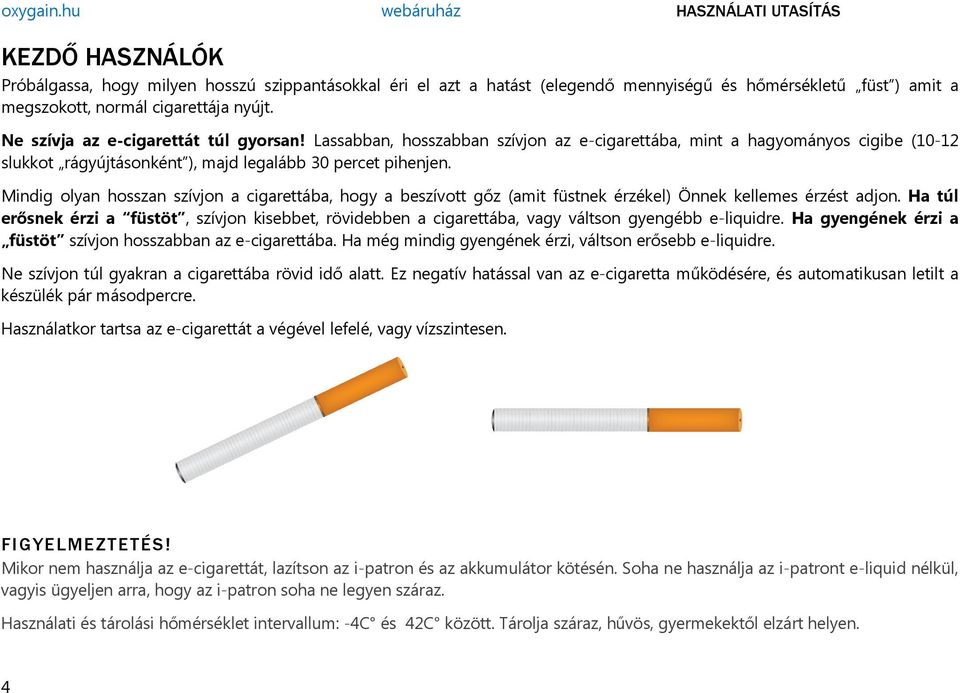 Mindig olyan hosszan szívjon a cigarettába, hogy a beszívott gőz (amit füstnek érzékel) Önnek kellemes érzést adjon.