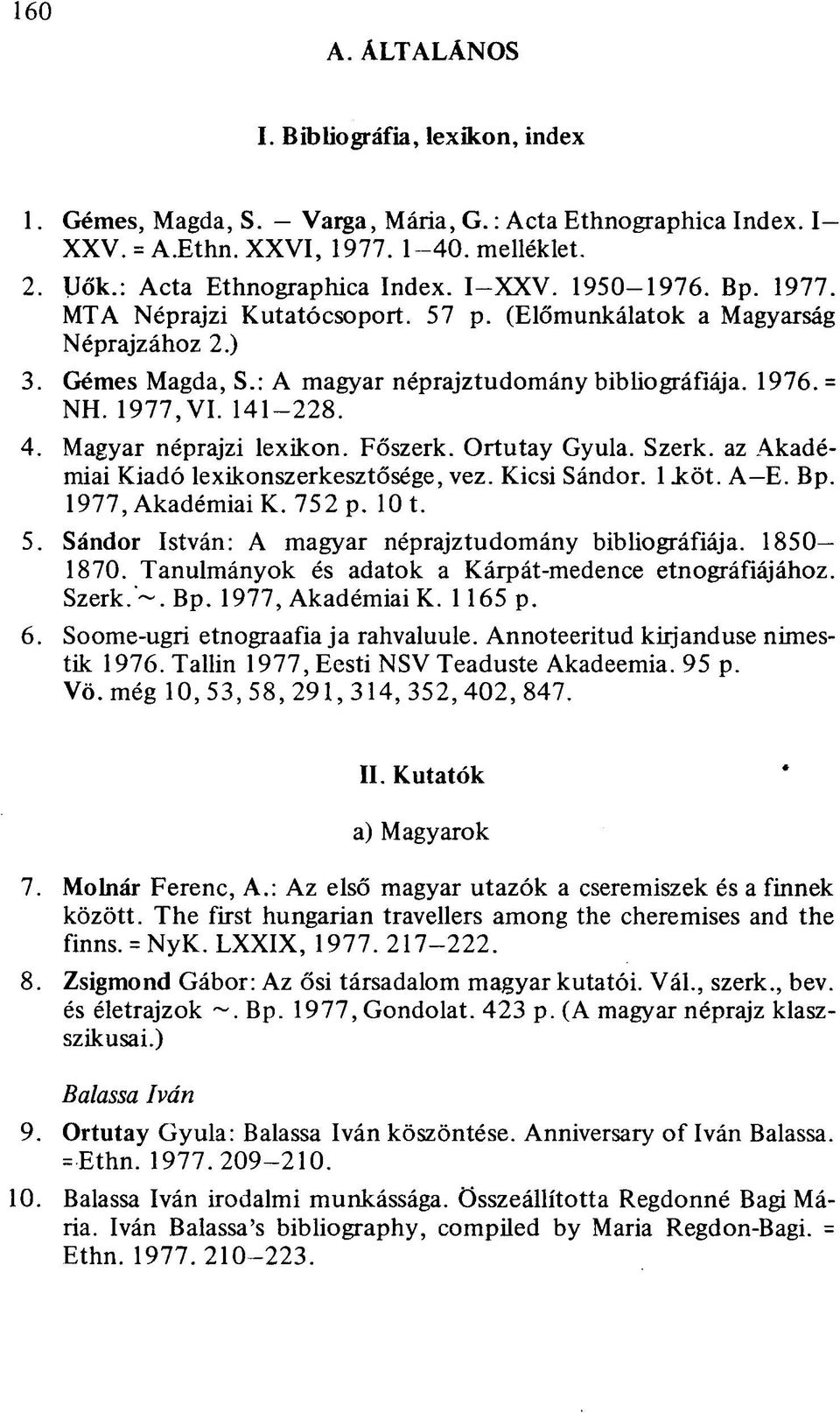 Magyar néprajzi lexikon. Főszerk. Ortutay Gyula. Szerk. az Akadémiai Kiadó lexikonszerkesztősége, vez. Kicsi Sándor. 1 Jcöt. A E. Bp. 1977, Akadémiai K. 752 p. 10 t. 5.