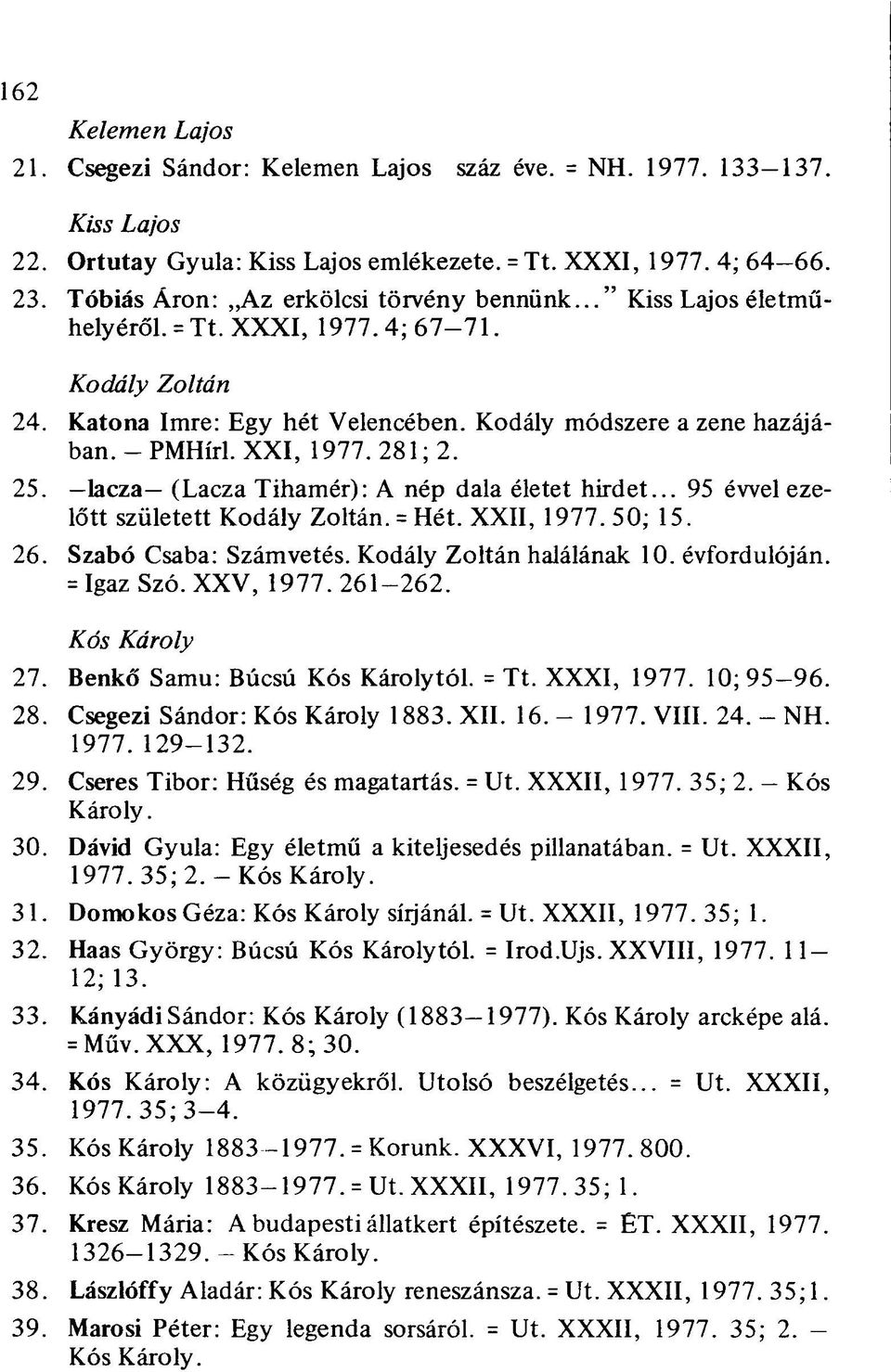 Kodály módszere a zene hazájában. - PMHírl. XXI, 1977. 281; 2. lacza (Lacza Tihamér): A nép dala életet hirdet... 95 évvel ezelőtt született Kodály Zoltán. = Hét. XXII, 1977. 50; 15.