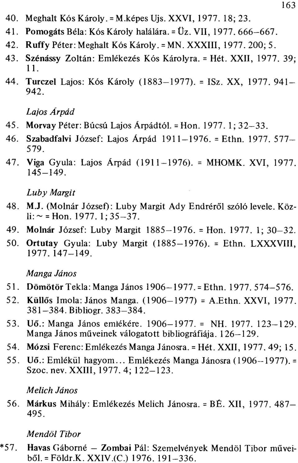 Lajos Árpád Morvay Péter: Búcsú Lajos Árpádtól. = Hon. 1977. 1 ; 32-33. Szabadfalvi József: Lajos Árpád 1911-1976. = Ethn. 1977. 577-579. 163 Viga Gyula: Lajos Árpád (1911-1976). = MHOMK. XVI, 1977.