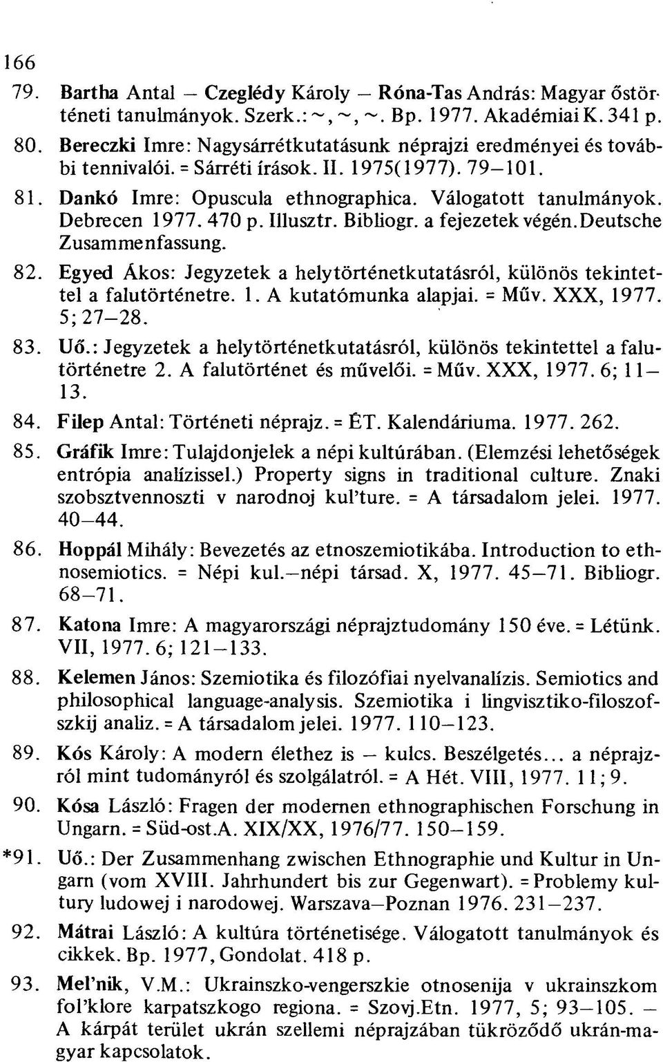 470 p. Illusztr. Bibliogr. a fejezetek végén.deutsche Zusammenfassung. 82. Egyed Ákos: Jegyzetek a helytörténetkutatásról, különös tekintettel a falutörténetre. 1. A kutatómunka alapjai. = Műv.