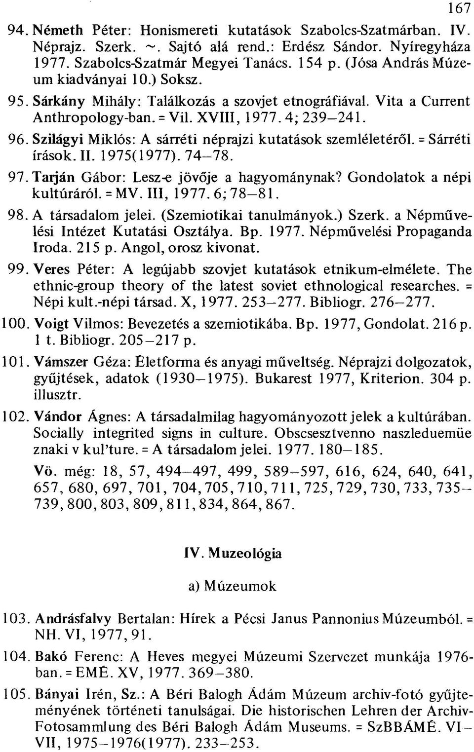 Szilágyi Miklós: A sárréti néprajzi kutatások szemléletéről. = Sárréti írások. II. 1975(1977). 74-78. 97. Taiján Gábor: Lesz-e jövője a hagyománynak? Gondolatok a népi kultúráról. = MV. III, 1977.