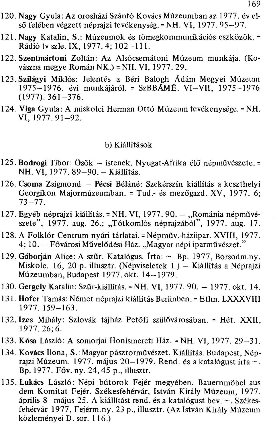 Szilágyi Miklós: Jelentés a Béri Balogh Ádám Megyei Múzeum 1975-1976. évi munkájáról. = SzBBÁMÉ. VI-VII, 1975-1976 (1977). 361-376. 124. Viga Gyula: A miskolci Herman Ottó Múzeum tevékenysége. = NH.