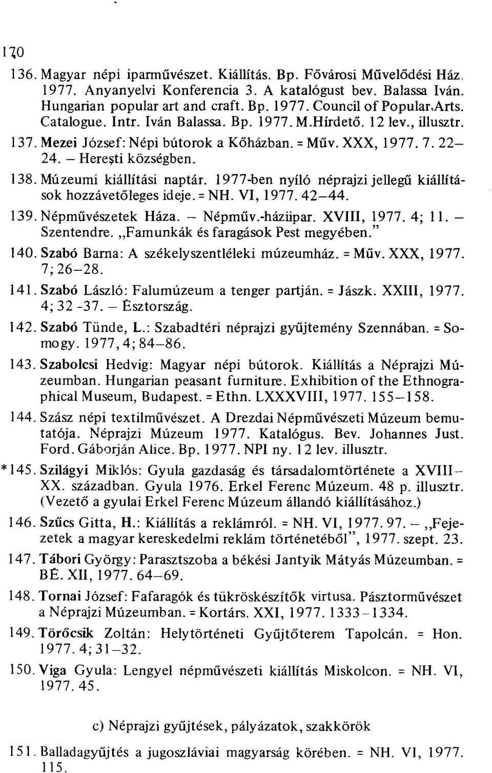 1977-ben nyíló néprajzi jellegű kiállítások hozzávetőleges ideje. = NH. VI, 1977. 42-44. 139. Népművészetek Háza. - Népműv.-háziipar. XVIII, 1977. 4; 11. Szentendre.