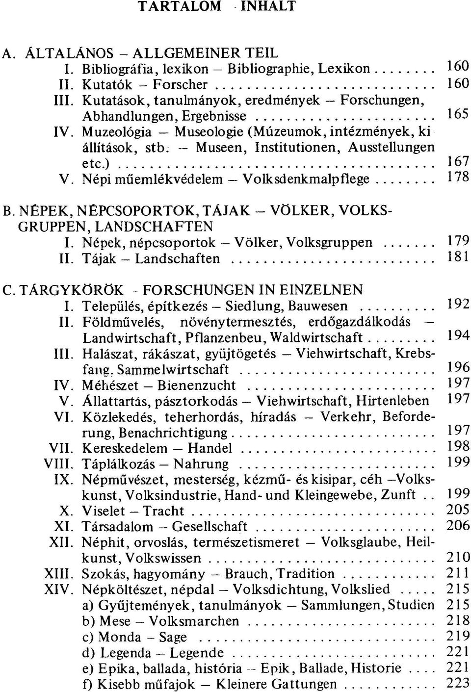 Népi műemlékvédelem Volksdenkmalpflege 178 B. NÉPEK, NÉPCSOPORTOK, TÁJAK - VÖLKER, VOLKS- GRUPPEN, LANDSCHAFTEN I. Népek, népcsoportok Völker, Volksgruppen 179 II. Tájak - Landschaften 181 C.