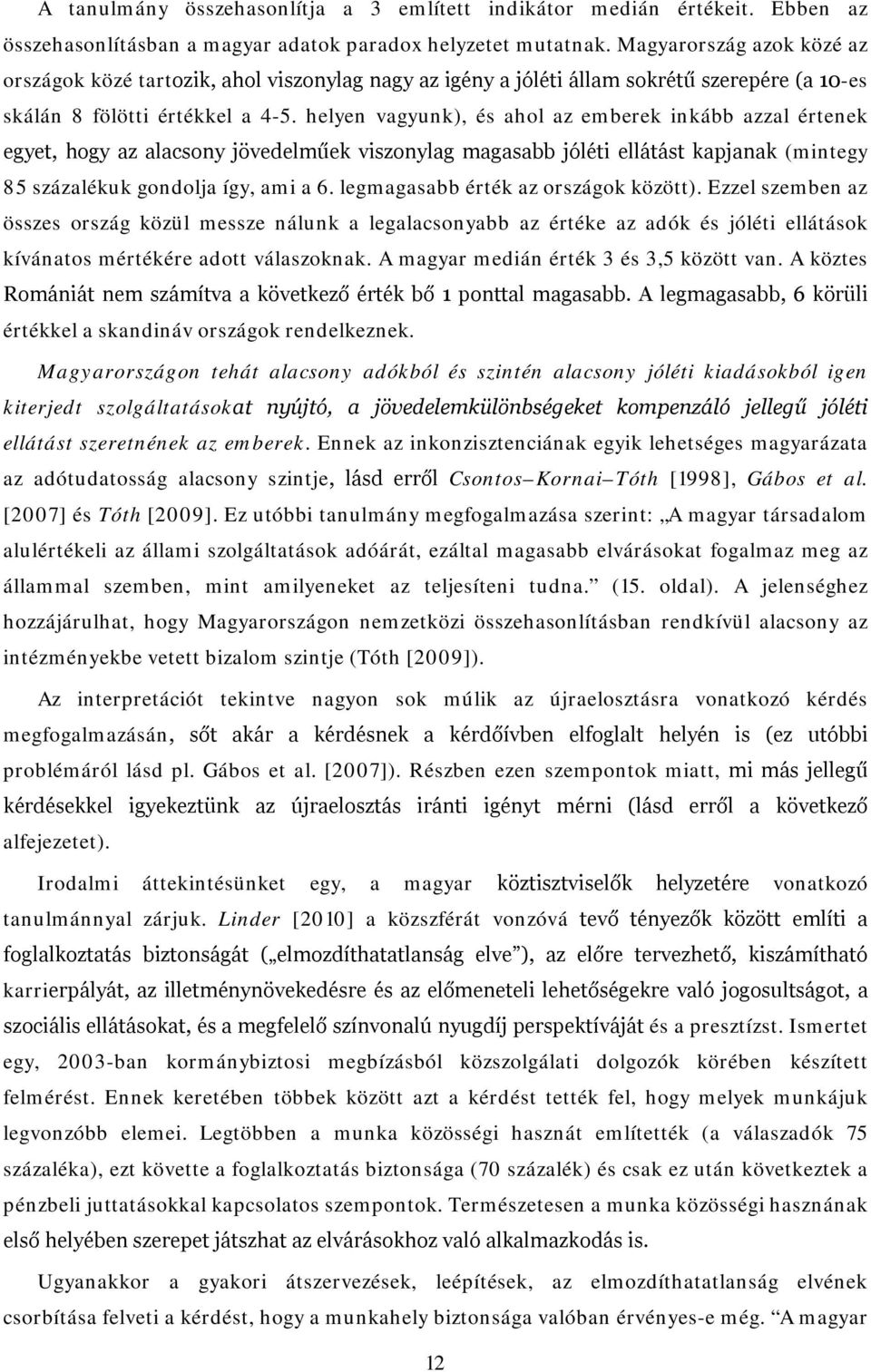 helyen vagyunk), és ahol az emberek inkább azzal értenek egyet, hogy az alacsony jövedelműek viszonylag magasabb jóléti ellátást kapjanak (mintegy 85 százalékuk gondolja így, ami a 6.