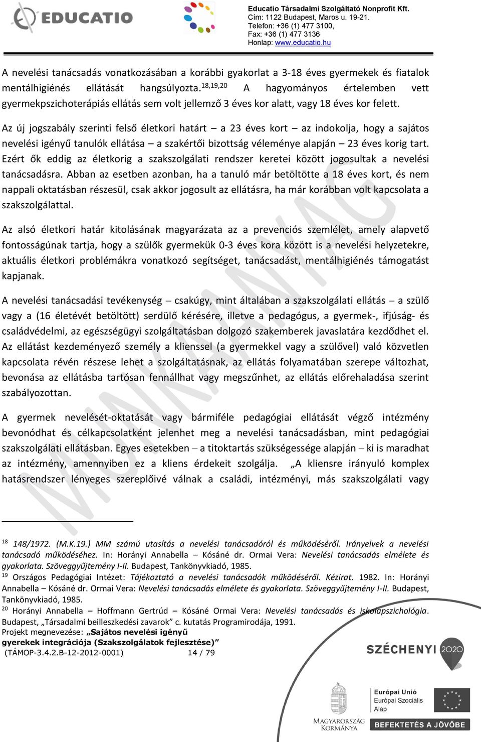 Az új jogszabály szerinti felső életkori határt a 23 éves kort az indokolja, hogy a sajátos nevelési igényű tanulók ellátása a szakértői bizottság véleménye alapján 23 éves korig tart.