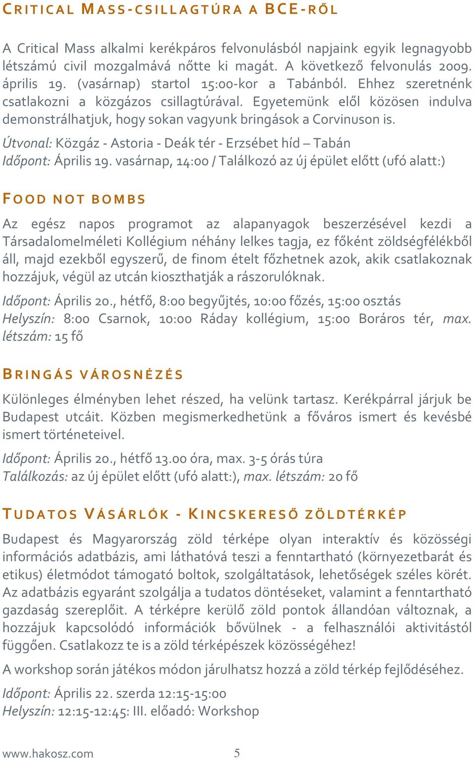 Egyetemünk elől közösen indulva demonstrálhatjuk, hogy sokan vagyunk bringások a Corvinuson is. Útvonal: Közgáz - Astoria - Deák tér - Erzsébet híd Tabán Időpont: Április 19.