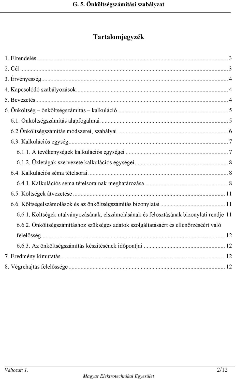 Kalkulációs séma tételsorai... 8 6.4.1. Kalkulációs séma tételsorainak meghatározása... 8 6.5. Költségek átvezetése... 11 6.6. Költségelszámolások és az önköltségszámítás bizonylatai... 11 6.6.1. Költségek utalványozásának, elszámolásának és felosztásának bizonylati rendje 11 6.