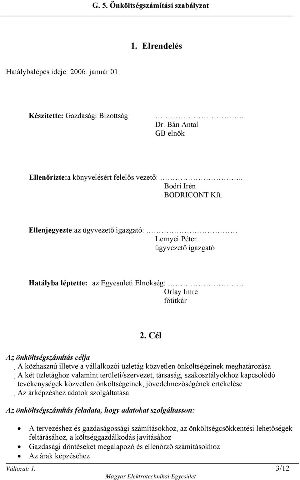 Cél Az önköltségszámítás célja A közhasznú illetve a vállalkozói üzletág közvetlen önköltségeinek meghatározása A két üzletághoz valamint területiszervezet, társaság, szakosztályokhoz kapcsolódó