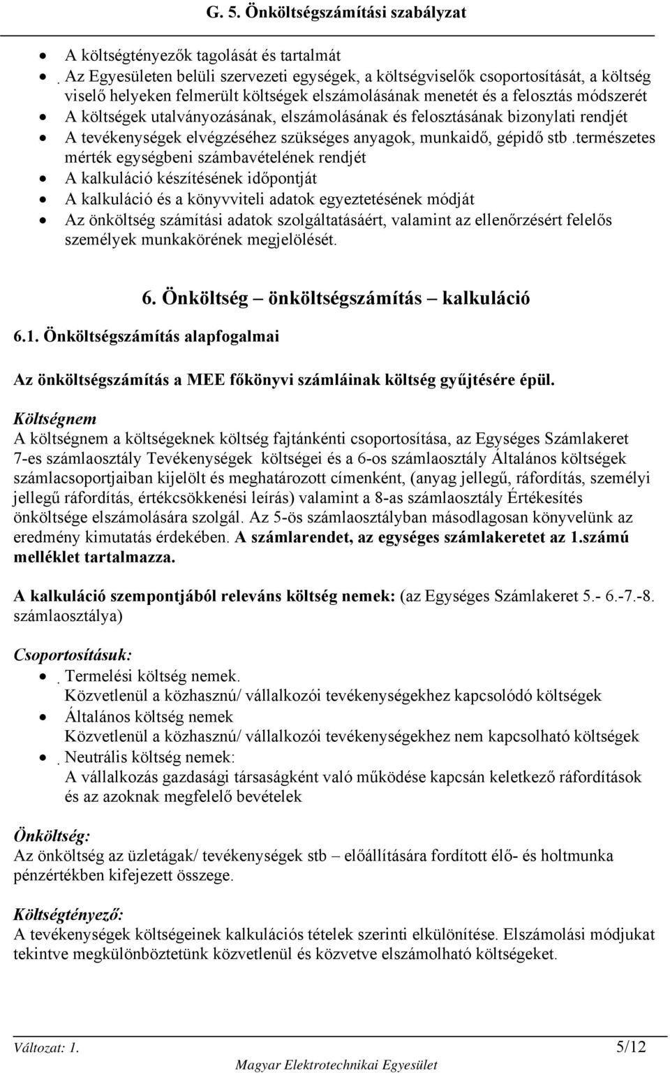 természetes mérték egységbeni számbavételének rendjét A kalkuláció készítésének időpontját A kalkuláció és a könyvviteli adatok egyeztetésének módját Az önköltség számítási adatok szolgáltatásáért,