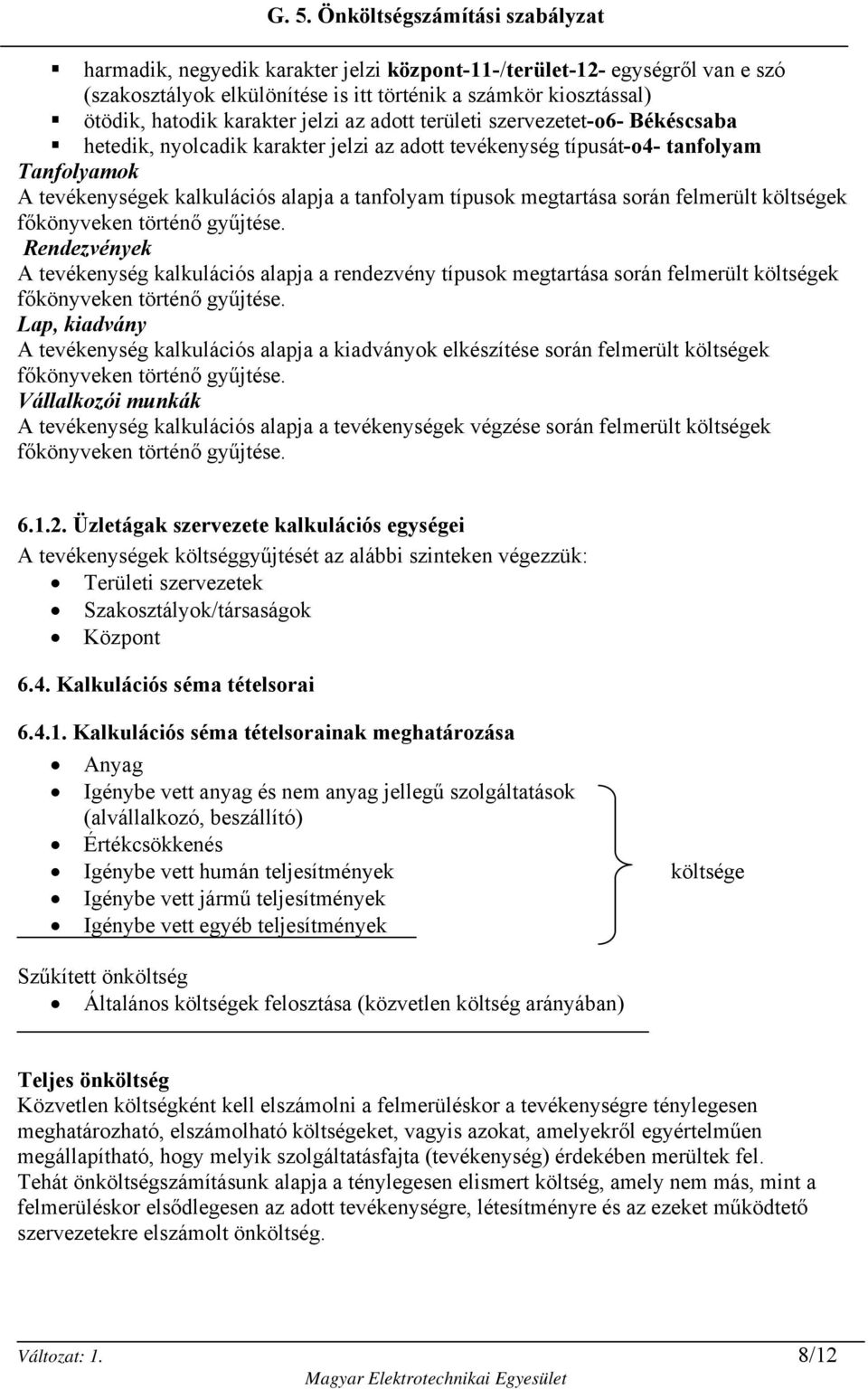 költségek főkönyveken történő gyűjtése. Rendezvények A tevékenység kalkulációs alapja a rendezvény típusok megtartása során felmerült költségek főkönyveken történő gyűjtése.