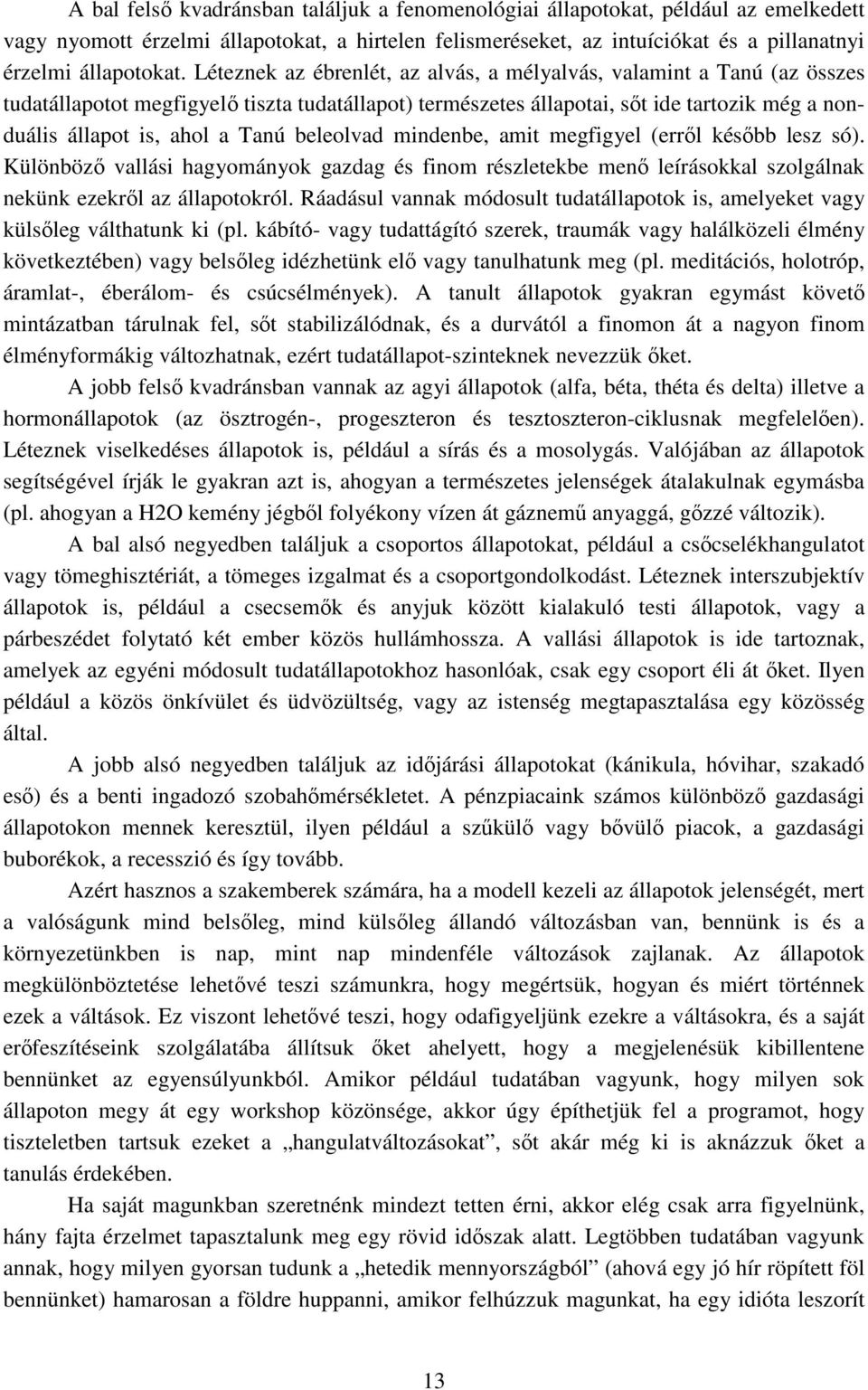 beleolvad mindenbe, amit megfigyel (erről később lesz só). Különböző vallási hagyományok gazdag és finom részletekbe menő leírásokkal szolgálnak nekünk ezekről az állapotokról.