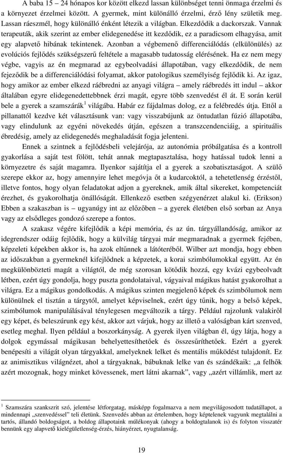 Vannak terapeuták, akik szerint az ember elidegenedése itt kezdődik, ez a paradicsom elhagyása, amit egy alapvető hibának tekintenek.