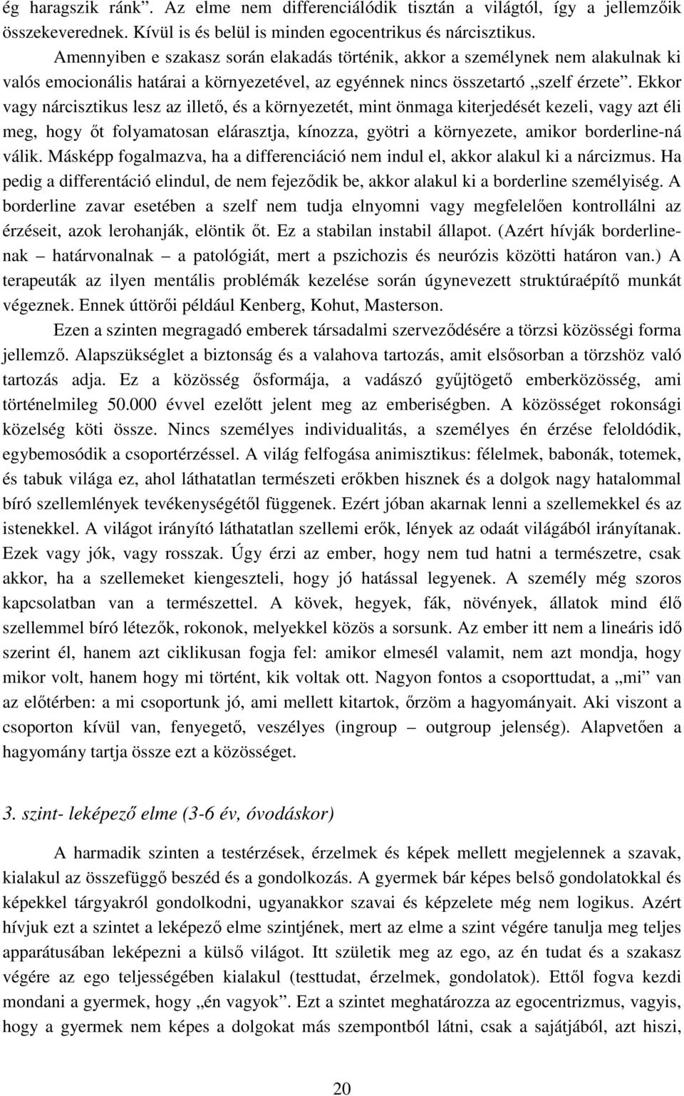 Ekkor vagy nárcisztikus lesz az illető, és a környezetét, mint önmaga kiterjedését kezeli, vagy azt éli meg, hogy őt folyamatosan elárasztja, kínozza, gyötri a környezete, amikor borderline-ná válik.