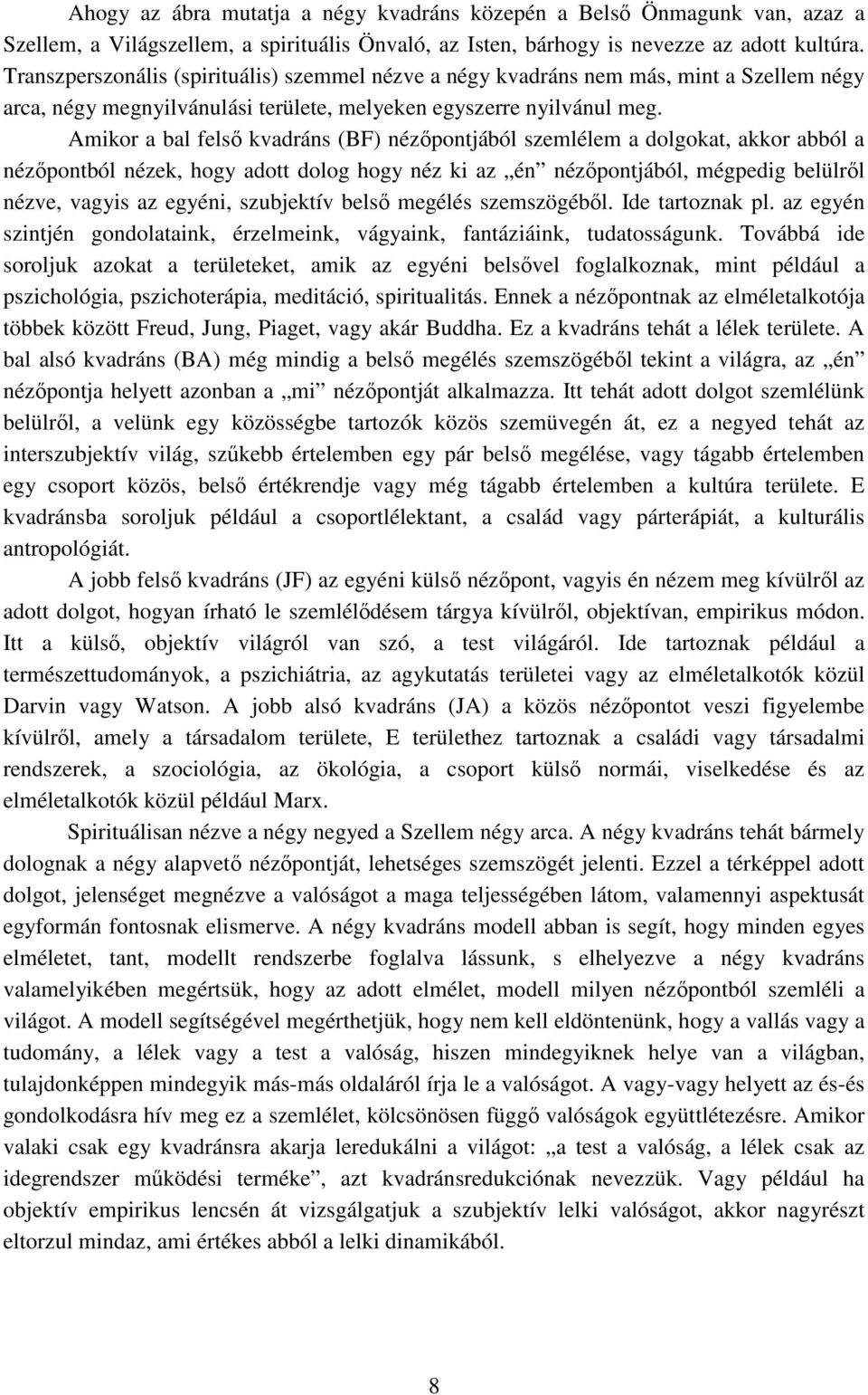 Amikor a bal felső kvadráns (BF) nézőpontjából szemlélem a dolgokat, akkor abból a nézőpontból nézek, hogy adott dolog hogy néz ki az én nézőpontjából, mégpedig belülről nézve, vagyis az egyéni,