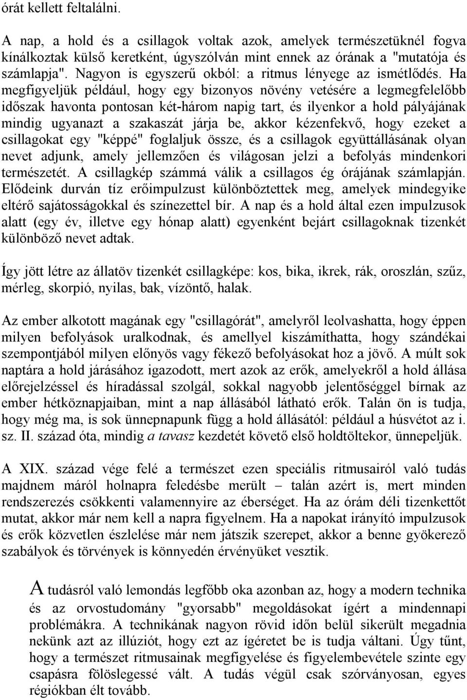 Ha megfigyeljük például, hogy egy bizonyos növény vetésére a legmegfelelőbb időszak havonta pontosan két-három napig tart, és ilyenkor a hold pályájának mindig ugyanazt a szakaszát járja be, akkor