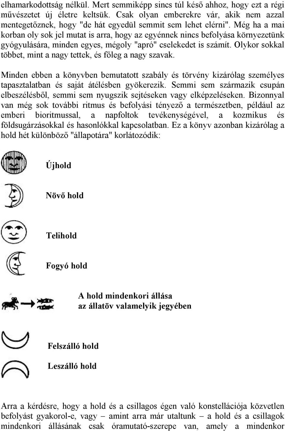 Még ha a mai korban oly sok jel mutat is arra, hogy az egyénnek nincs befolyása környezetünk gyógyulására, minden egyes, mégoly "apró" cselekedet is számít.