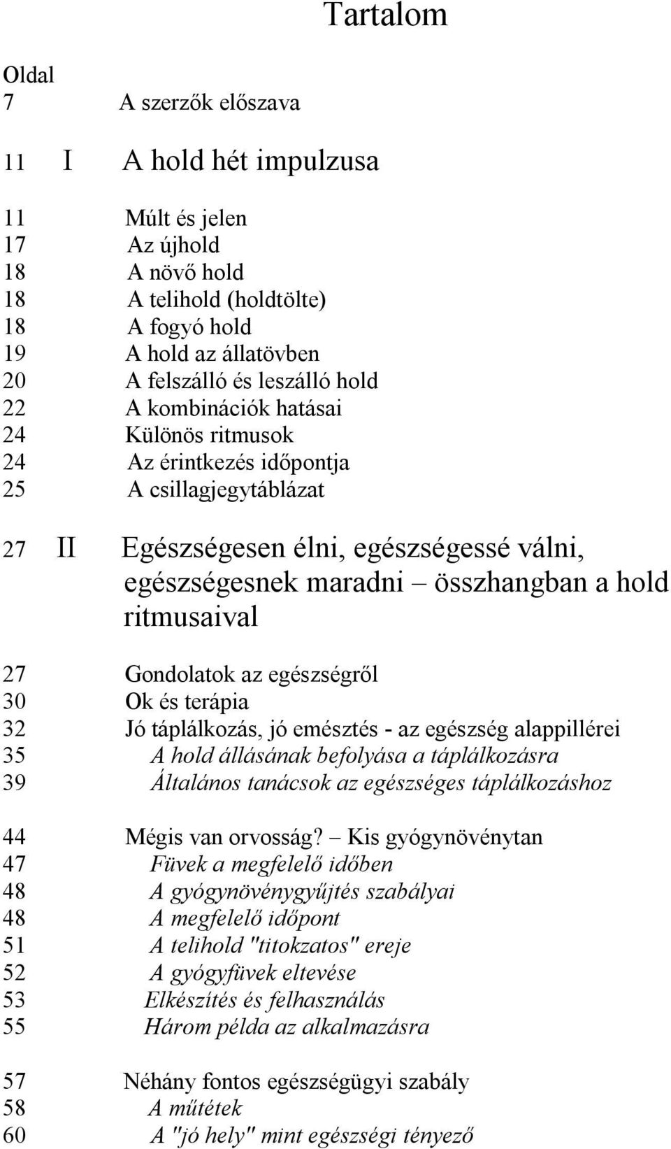 27 Gondolatok az egészségről 30 Ok és terápia 32 Jó táplálkozás, jó emésztés - az egészség alappillérei 35 A hold állásának befolyása a táplálkozásra 39 Általános tanácsok az egészséges