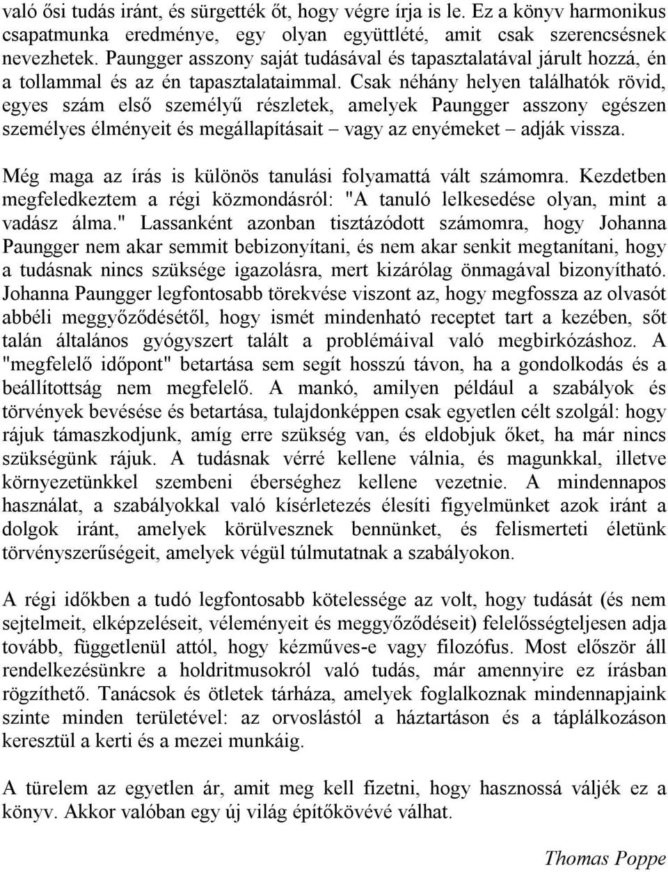 Csak néhány helyen találhatók rövid, egyes szám első személyű részletek, amelyek Paungger asszony egészen személyes élményeit és megállapításait vagy az enyémeket adják vissza.