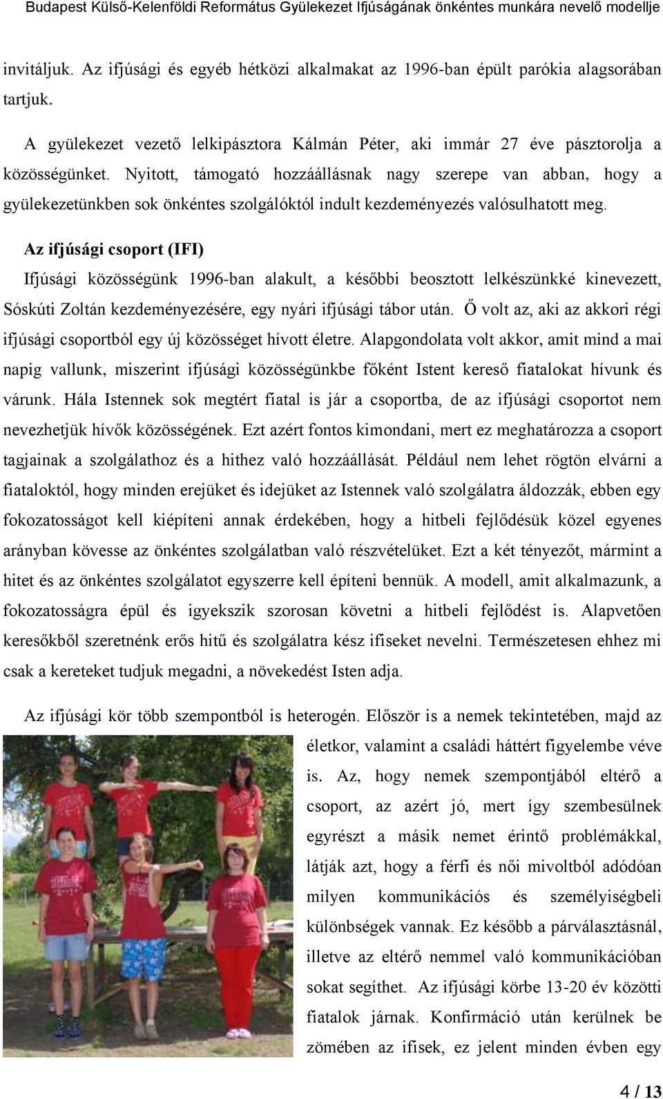 Az ifjúsági csoport (IFI) Ifjúsági közösségünk 1996-ban alakult, a későbbi beosztott lelkészünkké kinevezett, Sóskúti Zoltán kezdeményezésére, egy nyári ifjúsági tábor után.