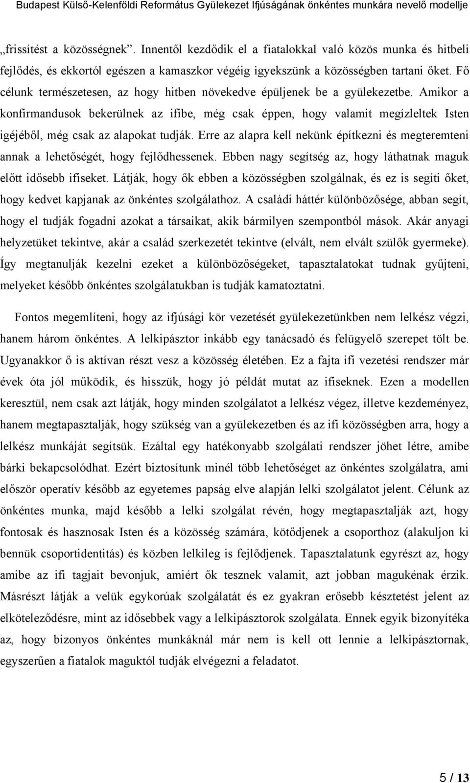 Amikor a konfirmandusok bekerülnek az ifibe, még csak éppen, hogy valamit megízleltek Isten igéjéből, még csak az alapokat tudják.