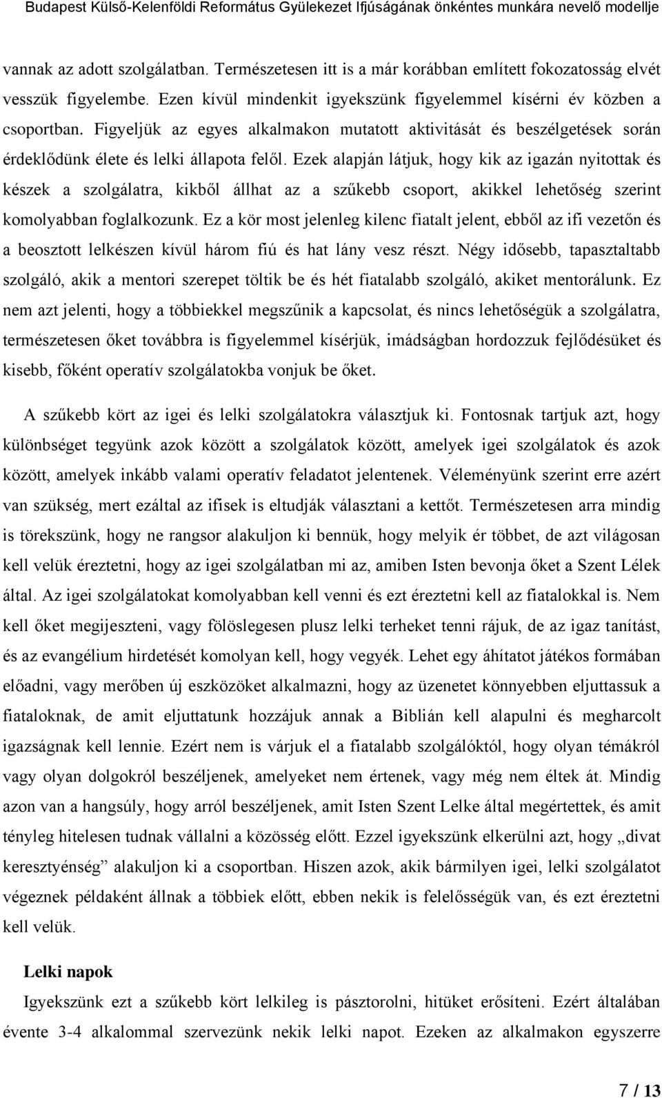 Ezek alapján látjuk, hogy kik az igazán nyitottak és készek a szolgálatra, kikből állhat az a szűkebb csoport, akikkel lehetőség szerint komolyabban foglalkozunk.