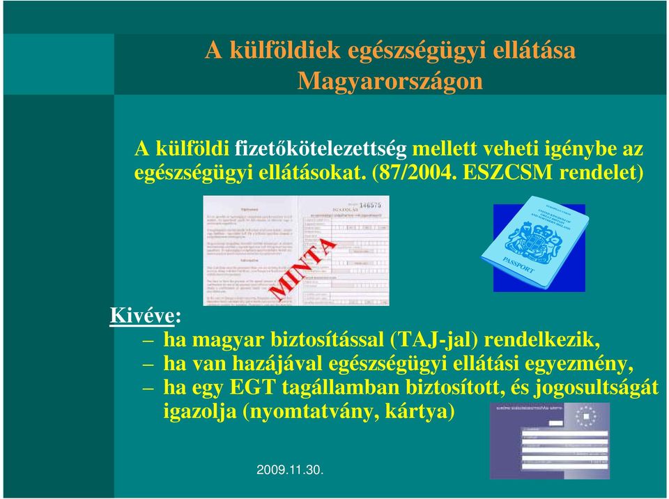 ESZCSM rendelet) Kivéve: ha magyar biztosítással (TAJ-jal) rendelkezik, ha van
