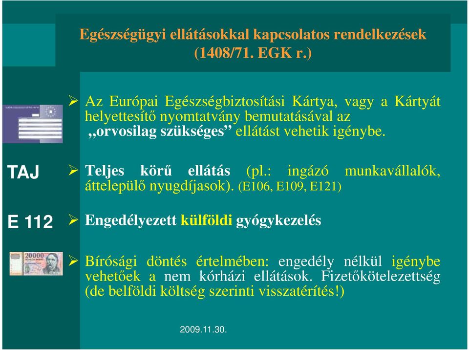 ellátást vehetik igénybe. TAJ E 112 Teljes körű ellátás (pl.: ingázó munkavállalók, áttelepülő nyugdíjasok).