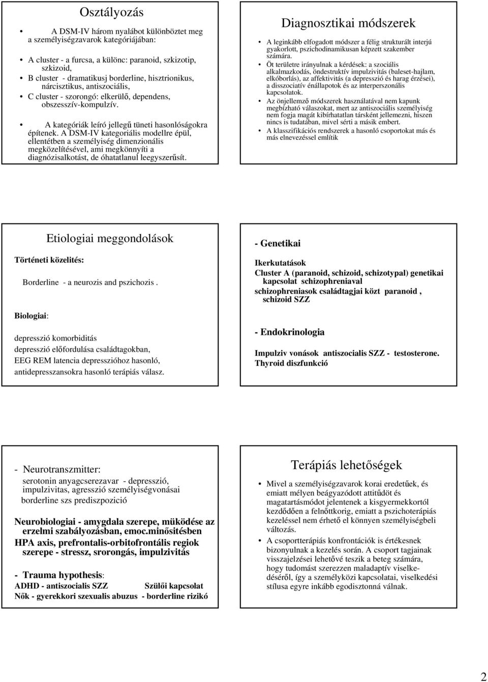 A DSM-IV kategoriális modellre épül, ellentétben a személyiség dimenzionális megközelítésével, ami megkönnyíti a diagnózisalkotást, de óhatatlanul leegyszerűsít.