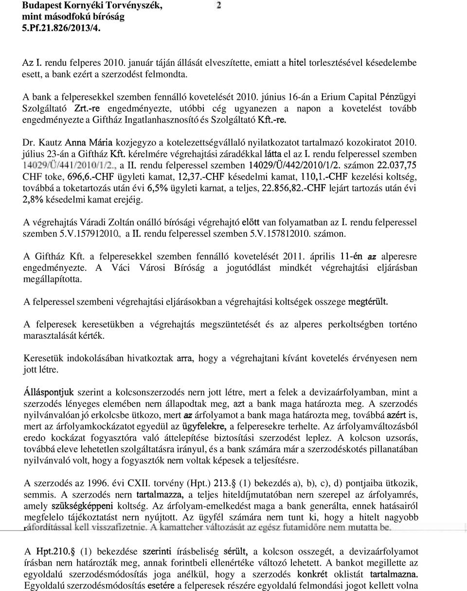 -re engedményezte, utóbbi cég ugyanezen a napon a kovetelést tovább engedményezte a Giftház ngatlanhasznosító és Szolgáltató Kft.-re. Dr.