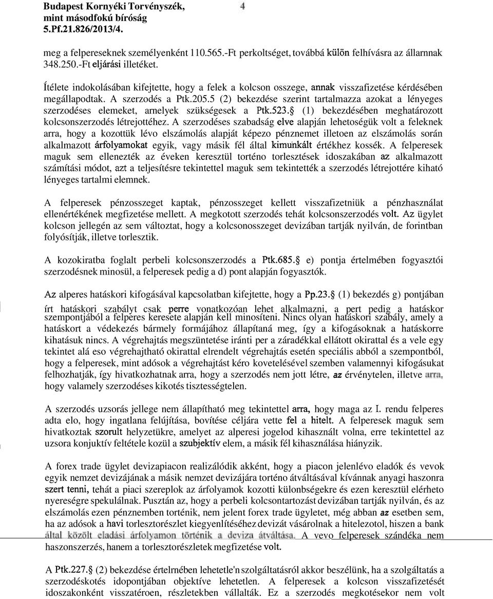 5 (2) bekezdése szerint tartalmazza azokat a lényeges szerzodéses elemeket, arnelyek szükségesek a Ptk.523.s (1) bekezdésében meghatározott kolcsonszerzodés létrejottéhez.