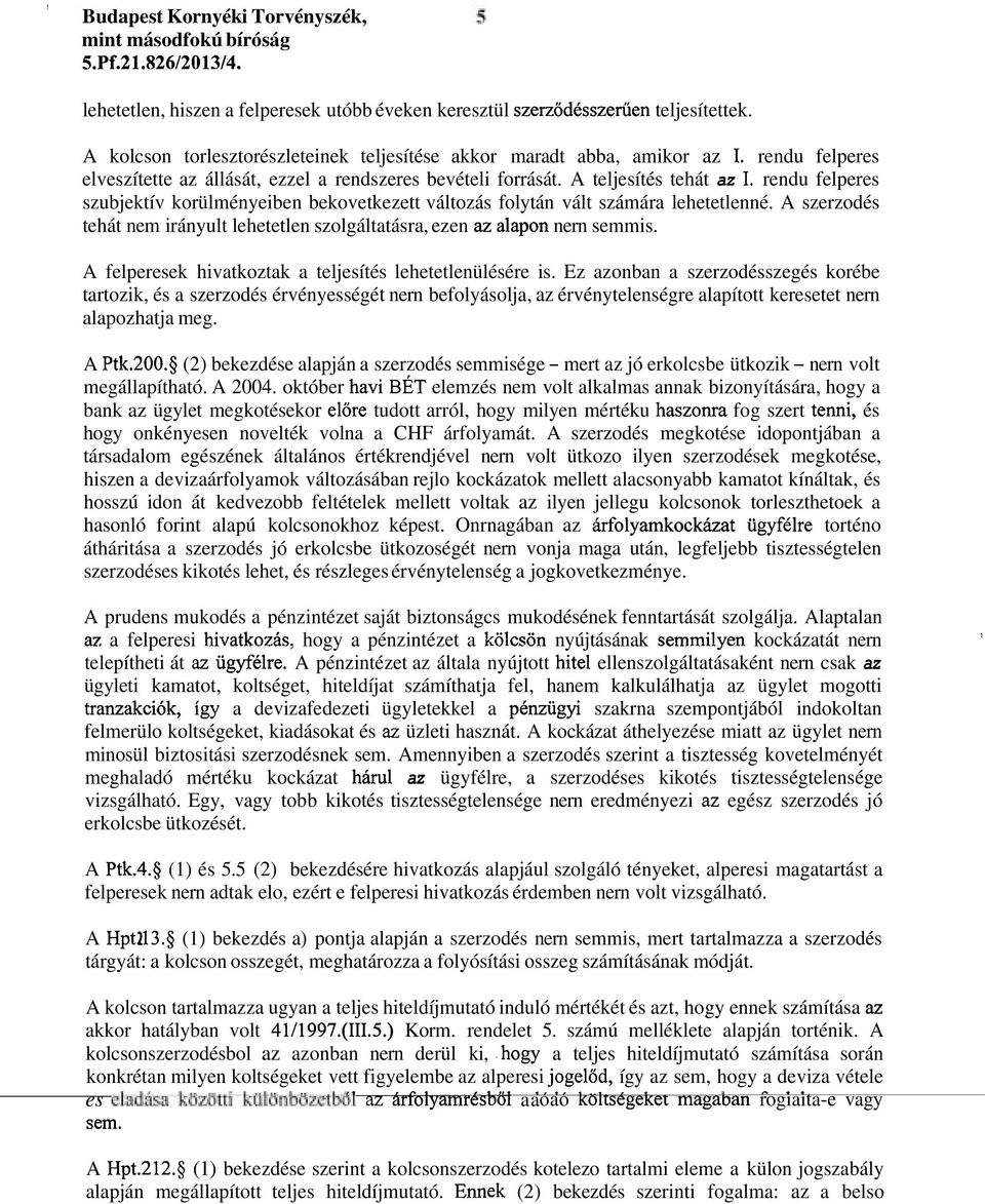 rendu felperes szubjektív korülményeiben bekovetkezett változás folytán vált számára lehetetlenné. A szerzodés tehát nem irányult lehetetlen szolgáltatásra, ezen az alapon nern semmis.