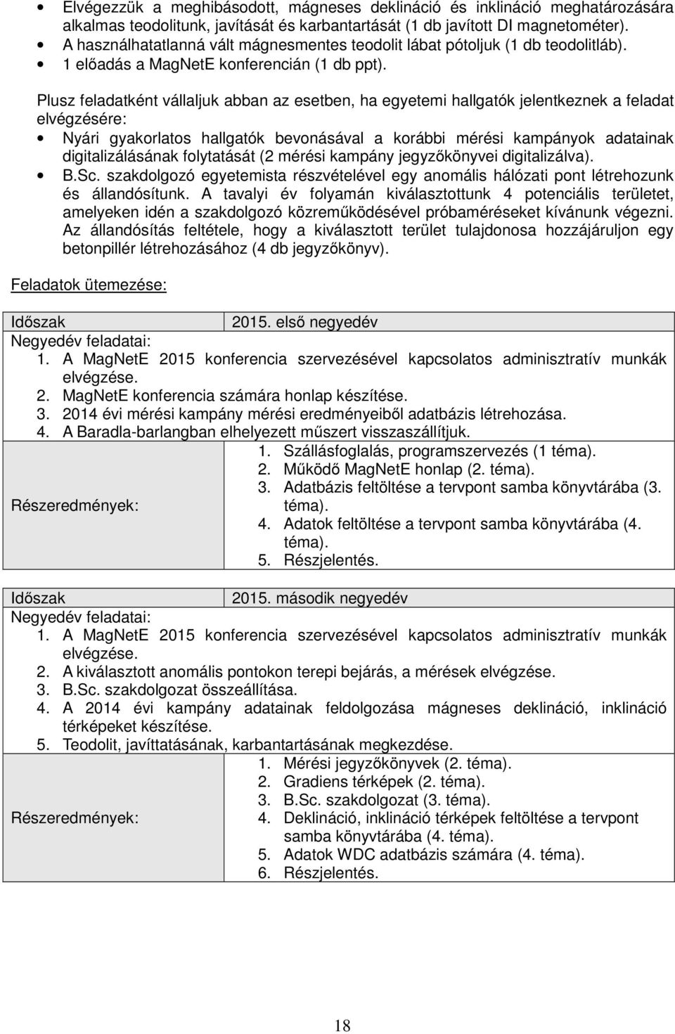 Plusz feladatként vállaljuk abban az esetben, ha egyetemi hallgatók jelentkeznek a feladat elvégzésére: Nyári gyakorlatos hallgatók bevonásával a korábbi mérési kampányok adatainak digitalizálásának