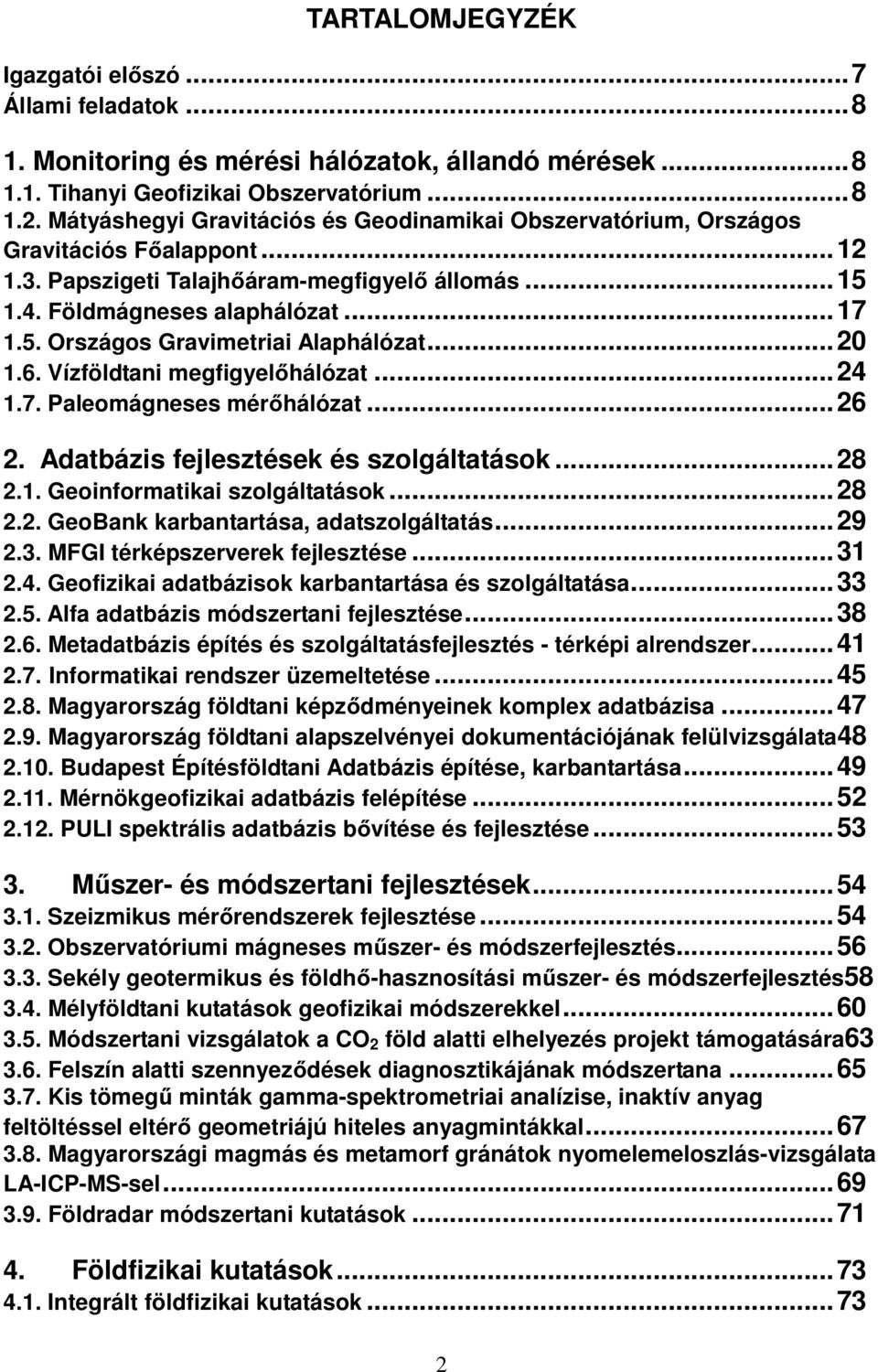 .. 20 1.6. Vízföldtani megfigyelőhálózat... 24 1.7. Paleomágneses mérőhálózat... 26 2. Adatbázis fejlesztések és szolgáltatások... 28 2.1. Geoinformatikai szolgáltatások... 28 2.2. GeoBank karbantartása, adatszolgáltatás.