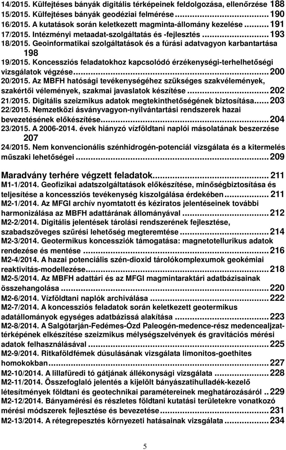 Geoinformatikai szolgáltatások és a fúrási adatvagyon karbantartása 198 19/2015. Koncessziós feladatokhoz kapcsolódó érzékenységi-terhelhetőségi vizsgálatok végzése... 200 20/2015.