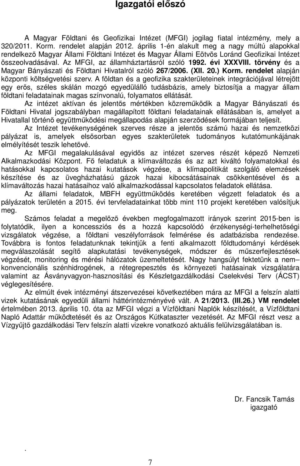 évi XXXVIII. törvény és a Magyar Bányászati és Földtani Hivatalról szóló 267/2006. (XII. 20.) Korm. rendelet alapján központi költségvetési szerv.