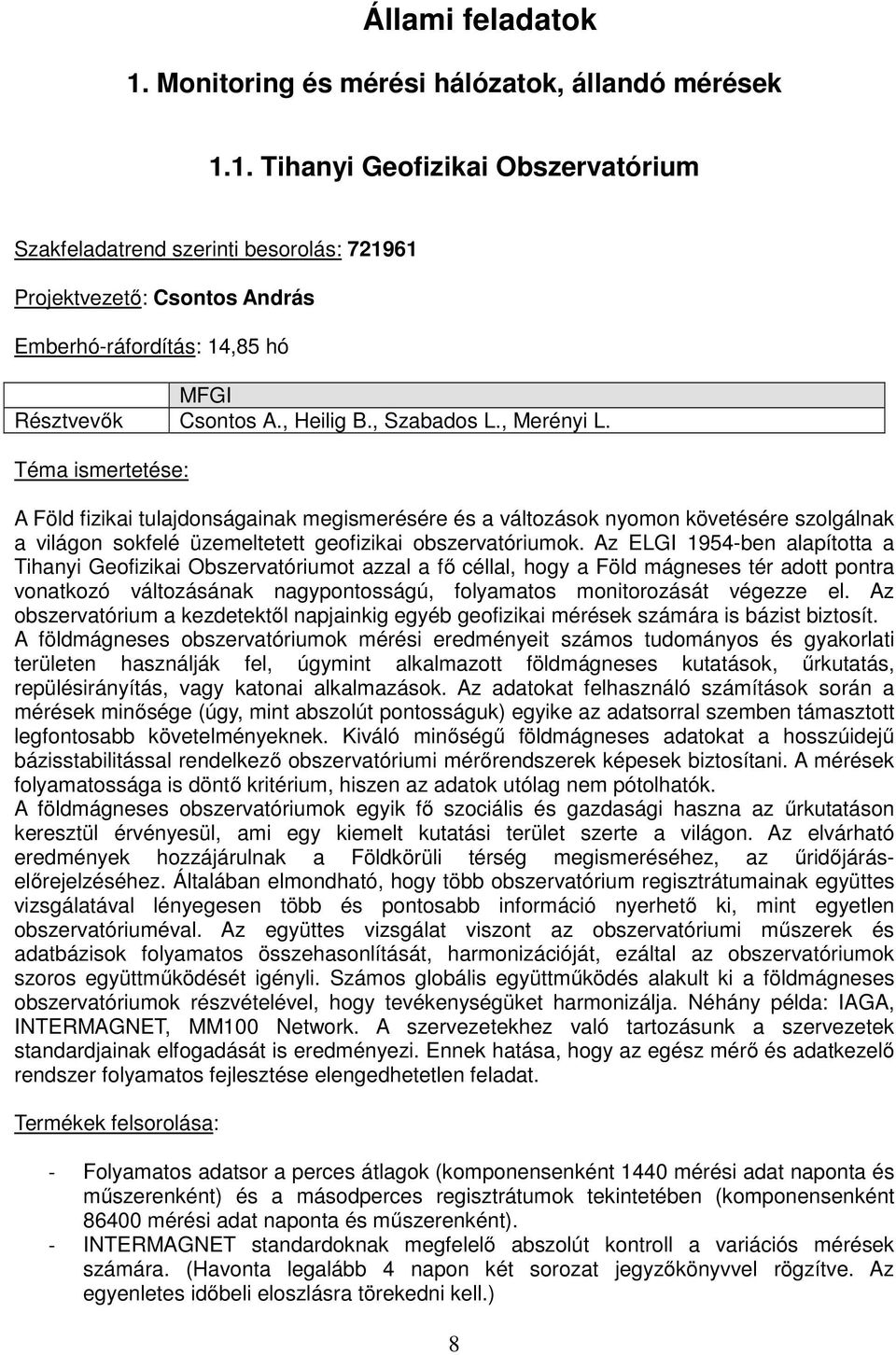 Téma ismertetése: A Föld fizikai tulajdonságainak megismerésére és a változások nyomon követésére szolgálnak a világon sokfelé üzemeltetett geofizikai obszervatóriumok.