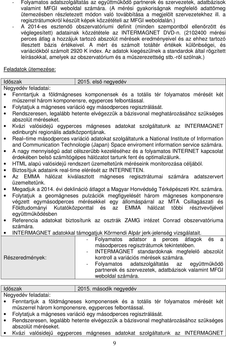 ) - A 2014-es esztendő obszervatóriumi definit (minden szempontból ellenőrzött és véglegesített) adatainak közzététele az INTERMAGNET DVD-n.