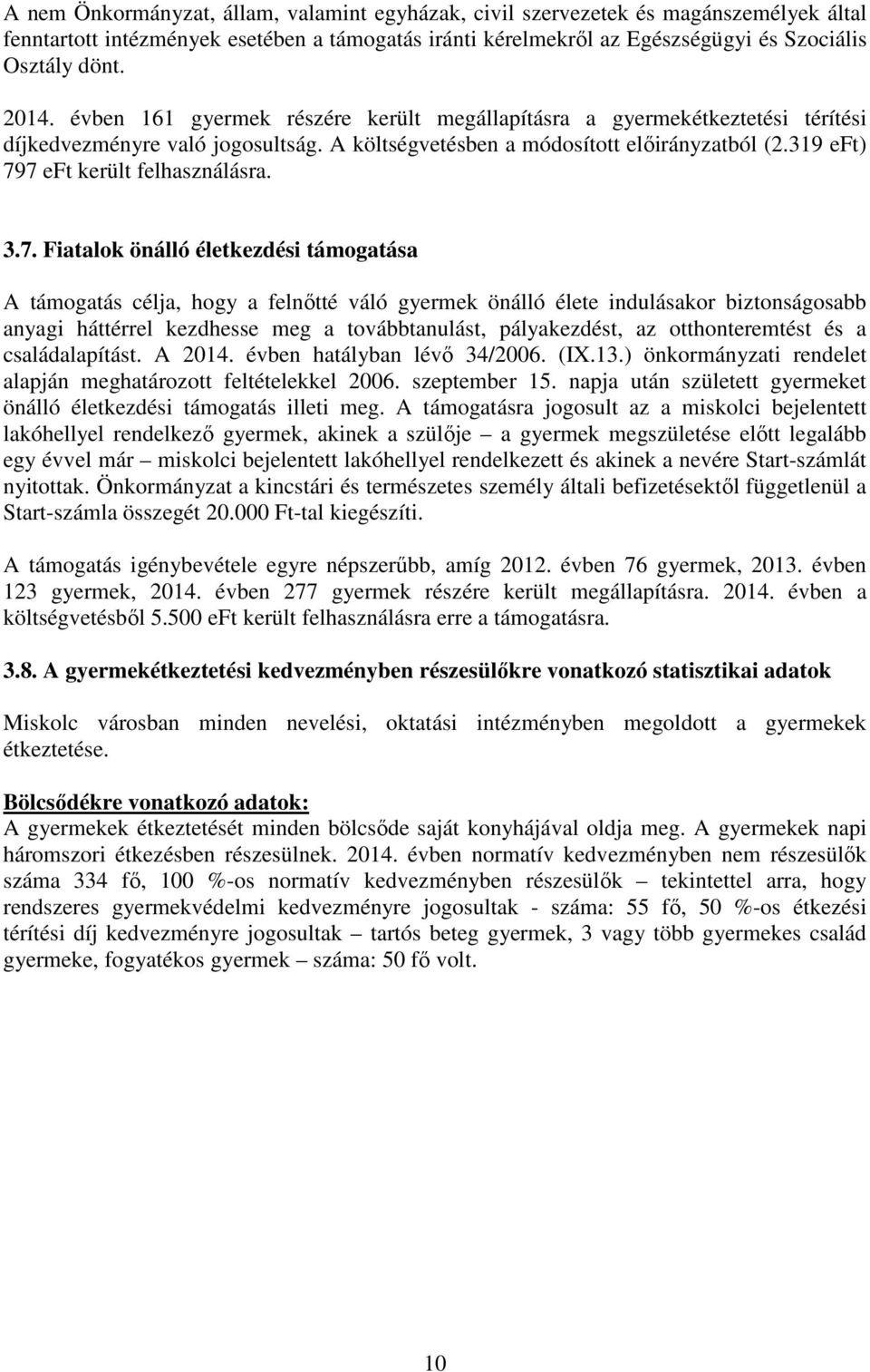 3.7. Fiatalok önálló életkezdési támogatása A támogatás célja, hogy a felnőtté váló gyermek önálló élete indulásakor biztonságosabb anyagi háttérrel kezdhesse meg a továbbtanulást, pályakezdést, az