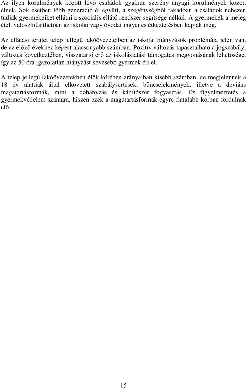 A gyermekek a meleg ételt valószínűsíthetően az iskolai vagy óvodai ingyenes étkeztetésben kapják meg.